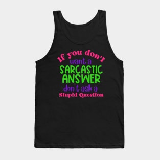 If You Don't Want a Sarcastic Answer Don't Ask a Stupid Question Tank Top